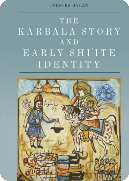 Torsten Hylen – The Karbala Story and Early Shi’ite Identity, Edinburgh University Press (2025)